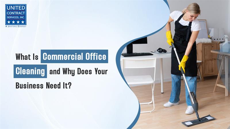 What Is Commercial Office Cleaning and Why Does Your Business Need It?